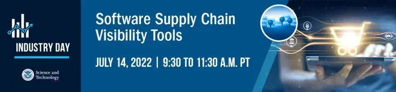 Industry Day for Silicon Valley Innovation Program - Software Supply Chain Visibility Tools - July 14, 2022 at 9:30am - 11:30am PT