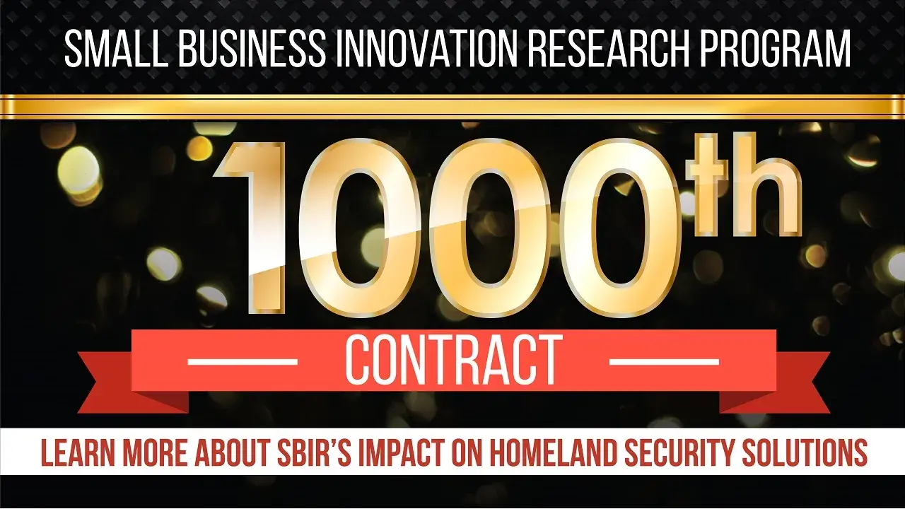 Small Business Innnovation Research Program 1000th contract. Learn more about SBIR's impact on Homeland Security solutions.