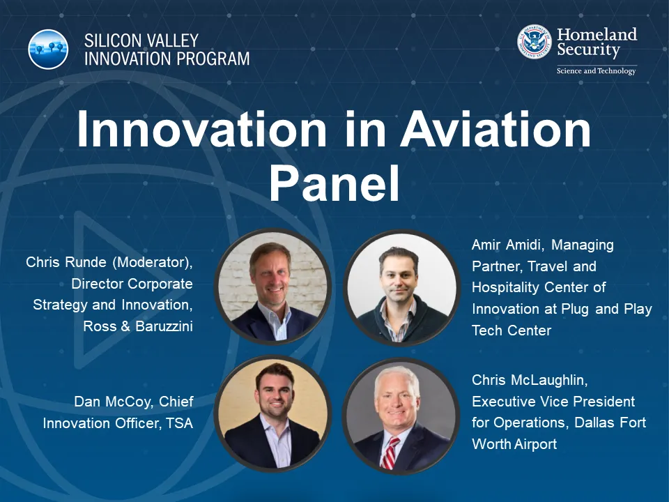 Innovation in Aviation Panel; Images of Chris Runde (Moderator), Director Corporate Strategy and Innovation Ross & Baruzzini; Amir Amaldi, Managing Partner Travel and Hospitality Center of Innovation at Plug and Play Tech Center; Dan McCoy, Chief Innovation Officer, TSA; Chris McLaughlin, Executive Vice President for Operations, Dallas Fort Worth Airport