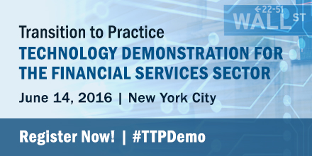 Register Now! Cyber Security Division Transition To Practice: Technology Demonstration Day for the Finanical Services Sector, June 14, 2016 in New York City, NY. Transitioning Government Cybersecurity Technology to Market!