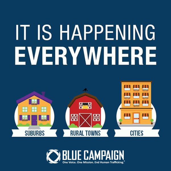 It is happening everywhere: suburbs, rural towns, and cities. Blue Campaign. One Voice. One Vision. End Human Trafficking.