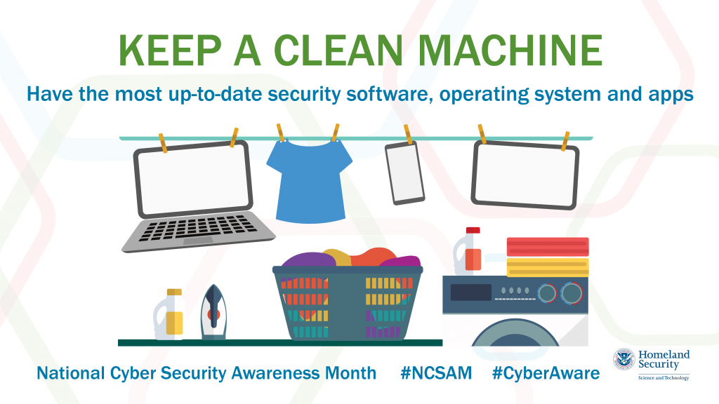 Cyber tip: Keep a clean machine. Have the most up-to-date security software, operating system and apps. National Cyber Security Awareness Month #NCSAM #CyberAware DHS S&T Logo