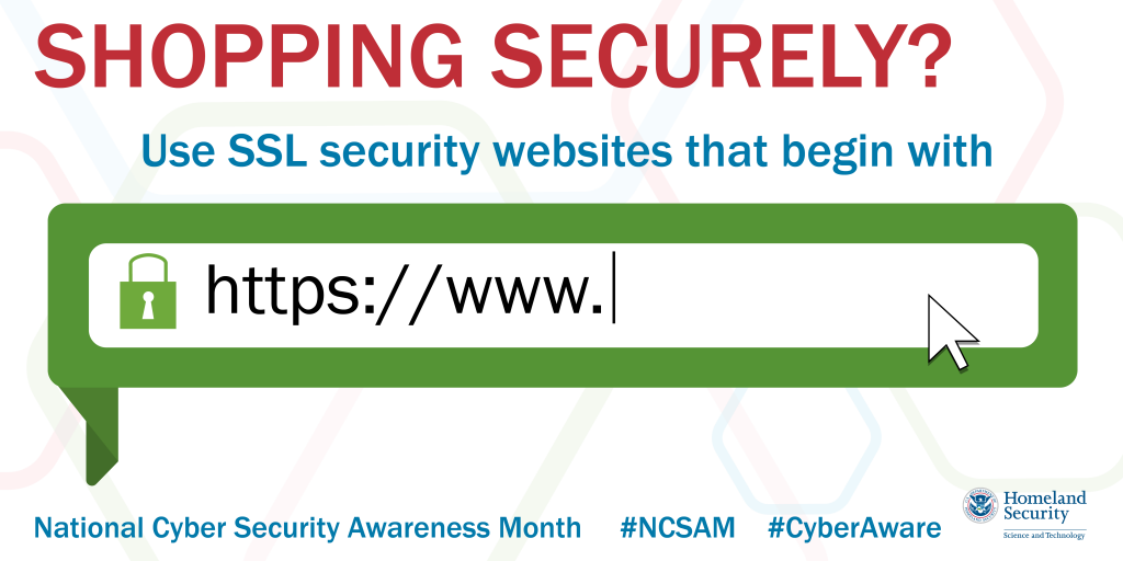 Shoppingi securely? Use SSL security websites that beging with https://www. National Cyber Security Awareness Month  #NCSAM #CyberAware DHS S&T Logo