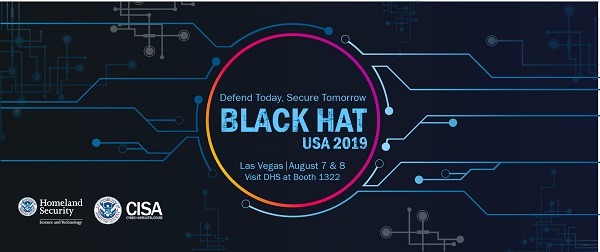 Defend Today. Secure Tomorrow. Black Hat USA 2019. Las Vegas, August 7 & 8. VIsit DHS at Booth 1322.