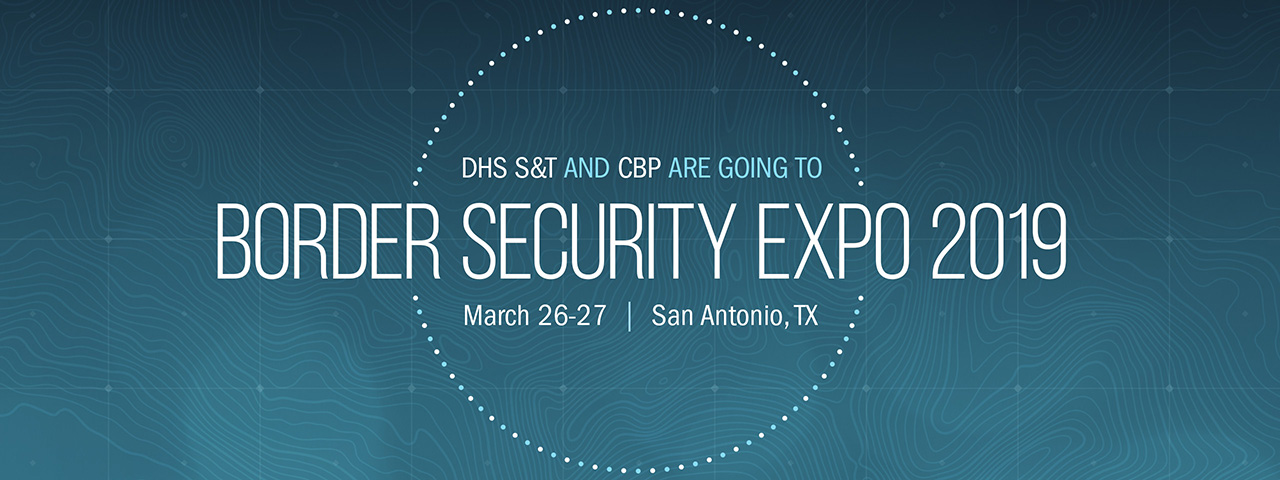 DHS S&T and CBP are going to Border Security Expo March 26 to 27, San Antonio, TX