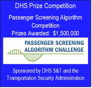 DHS Prize Competition Passenger Screening Algorithm Competition Prizes Awarded: $1,500,000 "Passenger Screening Algorithm Challenge" Sponsored by DHS S&T and the Transportation Security Administration
