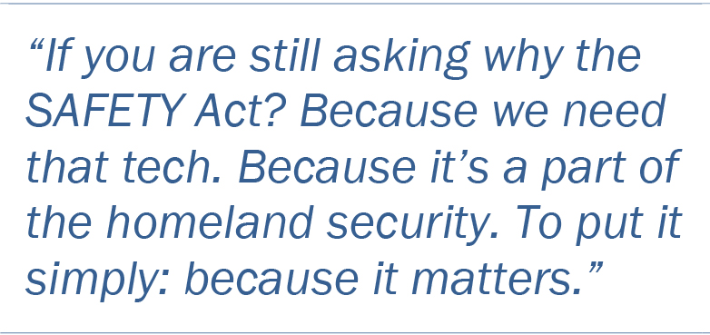 “If you are still asking why the SAFETY Act? Because we need that tech. Because it’s a part of the homeland security. To put it simply: because it matters.”