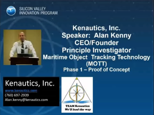 Kenautics, Inc. Speaker: Alan Kenny CEO,Founder Principle Investigator Maritime Object: Tracking Technology (MOTT) Phase II - Proof of Concept. Image Kenautics, Inc logo www.kenautics.com; (760) 697-2939 alan.kenny@kenautics.com. Logo of TEAM Kenautics We'll Lead the way.