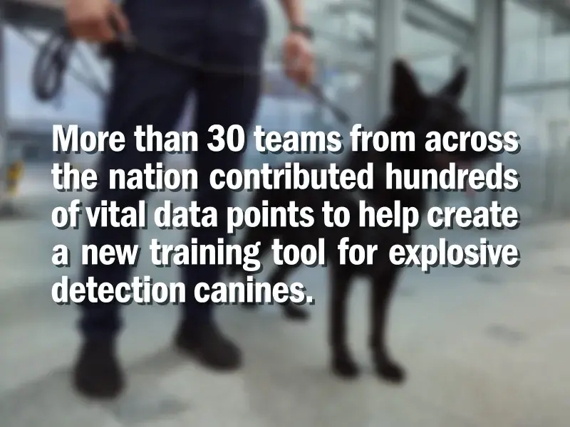 More than 30 teams from across the nation contributed hundreds of vital data points to help create a new training tool for explosive detection canines.