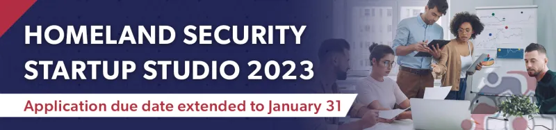 Homeland Security Startup Studio 2023 Application due date extended to January. 31