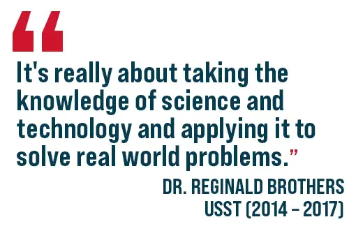 A quote: "It's really about taking the knowledge of science and technology and applying it to solve real world problems. Dr. Reginald Brothers USST 2014 2017