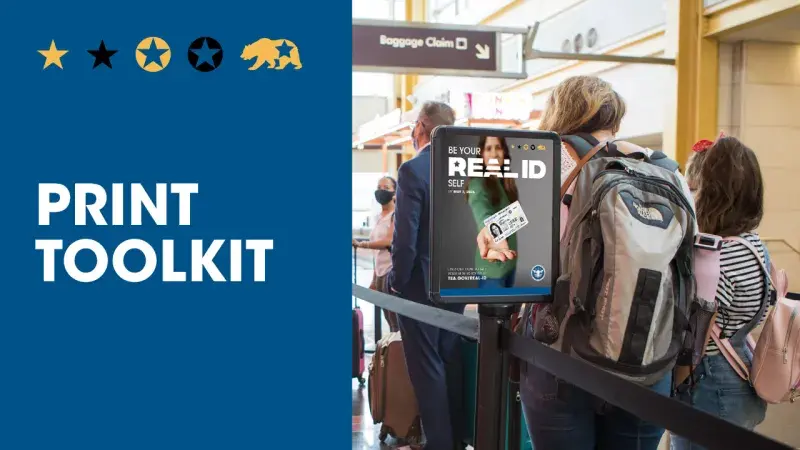 Print Toolkit. Be your REAL ID Self by May 7, 2025. TSA line
