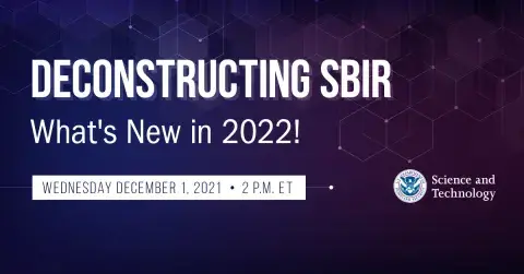 Deconstructing SBIR | What's New in 2022! | Wednesday December 1, 2021 - 2 P.M. ET | Seal: Department of Homeland Security - Science & Technology