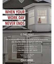 When your work day never ends. Is this you? If you are being forced to work for little or no pay and do not have the freedom to leave, you may be a victim of human trafficking.