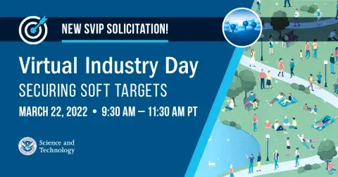 New SVIP Solicitation Virtual Industry Day Securing Soft Targets March 22, 2022 9:30 AM - 11:30 AM PT S&T Seal
