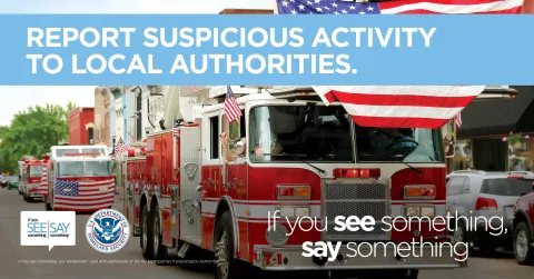 Report suspicious activity to local authorities. If you see something, say something.