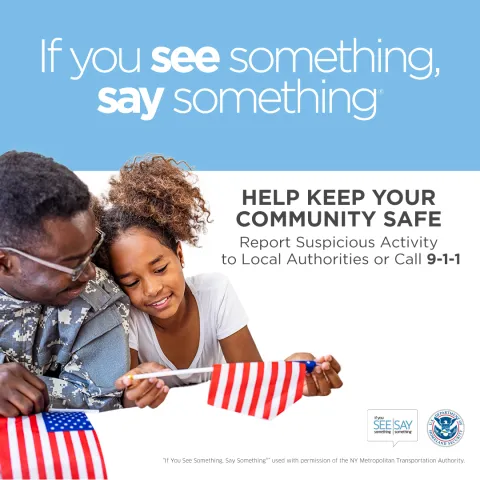 If you see something, say something. Help keep your community safe. Report suspicious activity to local authorities or call 911.