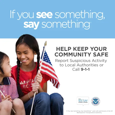 If you see something, say something. Help keep your community safe. Report suspicious activity to local authorities or call 911.