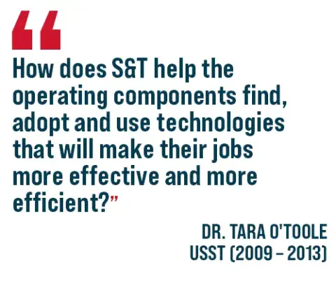 A quote: "How does S&T help the operating compoents find, adopt and use technologies that will make theri jobs more eefctive and more efficient? 