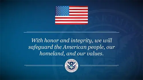 With honor and integrity, we will safeguard the American people, our homeland, and our values.