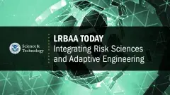 A green globe with white lines and data points with a black banner running across the center with the DHS seal and "Science and Technology" in the left corner and text in the middle that reads, "LRBAA Today: Integrating Risk Sciences and Adaptive Engineering"