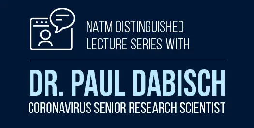 NATM Distinguished Lecture Series with Dr. Paul Dabisch Coronavirus Senior Research Scientist