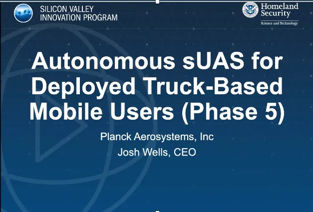 Autonomous SUAS for Deployed Truck-based mobile Users (Phase 5) Planck Aerosystems, Inc. Josh Wells, CEO